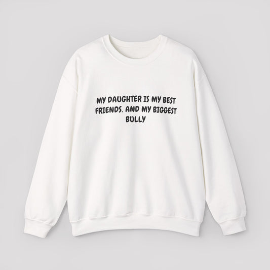 My Daughter Is My Best Friend And My Biggest Bully Crewneck Sweatshirt