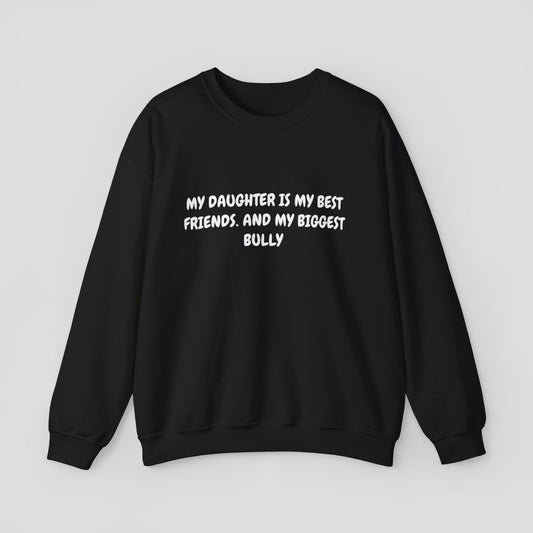 My Daughter Is My Best Friend And My Biggest Bully Crewneck Sweatshirt