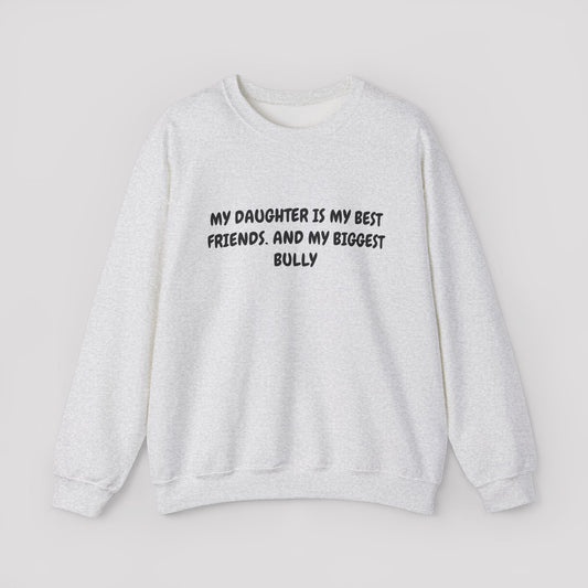 My Daughter Is My Best Friend And My Biggest Bully Crewneck Sweatshirt